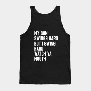 My Son Swings Hard But I Swing Hard Watch Ya Mouth Tank Top